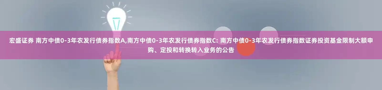 宏盛证券 南方中债0-3年农发行债券指数A,南方中债0-3年农发行债券指数C: 南方中债0-3年农发行债券指数证券投资基金限制大额申购、定投和转换转入业务的公告